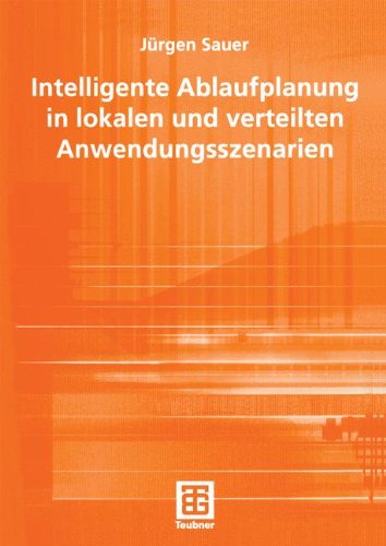 Intelligente Ablaufplanung in lokalen und verteilten Anwendungsszenarien (Teubner Reihe Wirtschaftsinformatik) (German Edition)