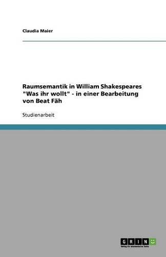 Raumsemantik in William Shakespeares Was ihr wollt - in einer Bearbeitung von Beat Fäh