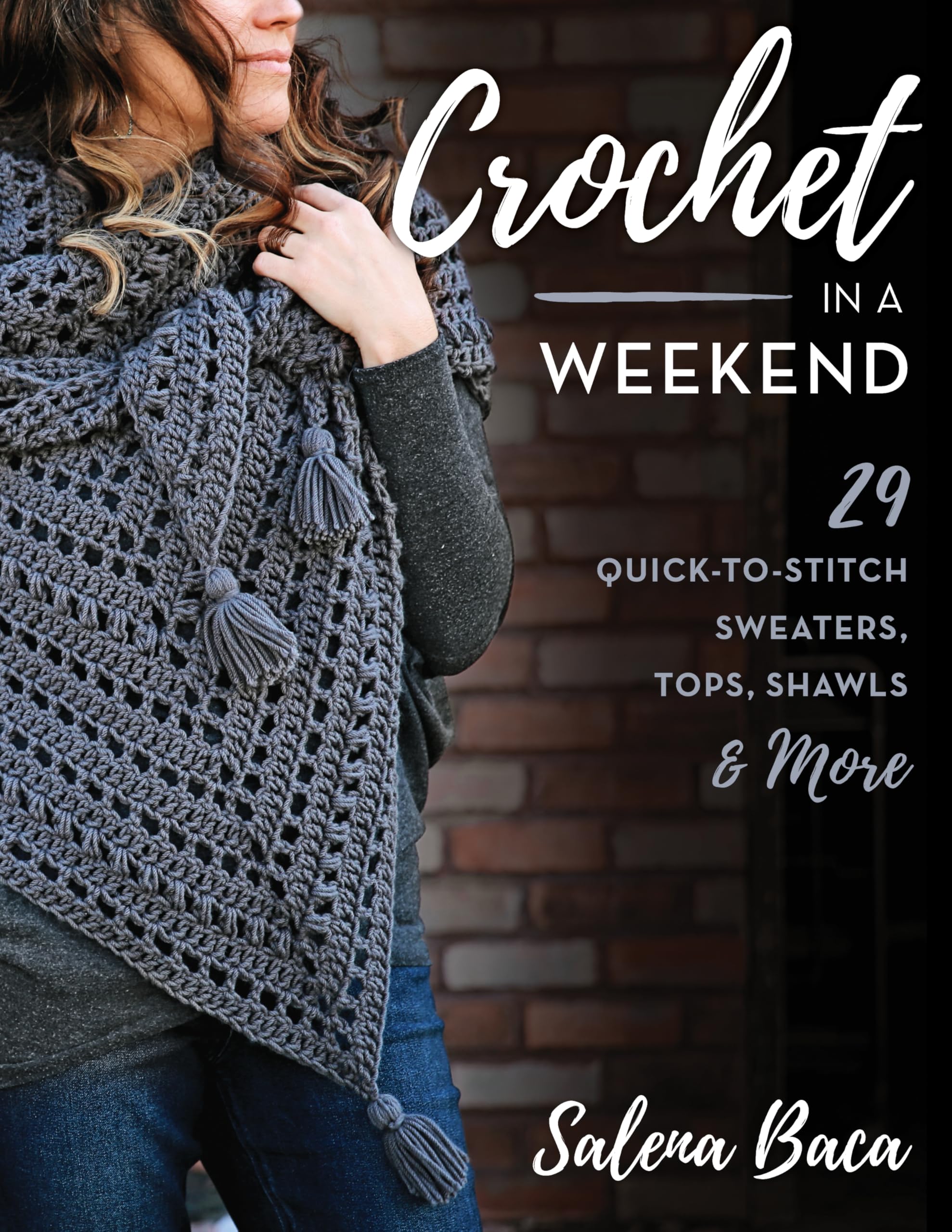 Salena Baca Crochet In A Weekend, 29 Quick-to-Stitch Sweaters, Tops, Shawls & More (Volume 16)