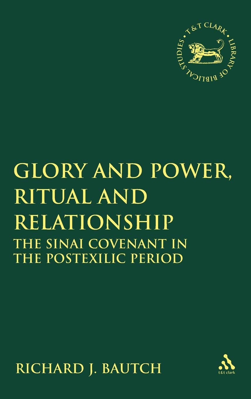 Glory and Power, Ritual and Relationship: The Sinai Covenant in the Postexilic Period (Library of Hebrew Bible/Old Testament Studies, 471)