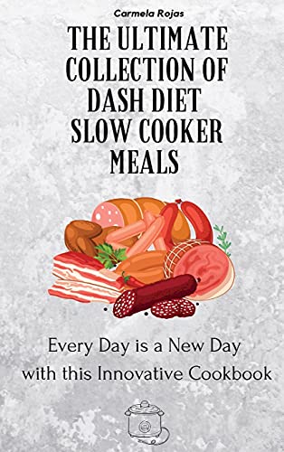 The Ultimate Collection of Dash Diet Slow Cooker Meals: Every Day is a New Day with this Innovative Cookbook