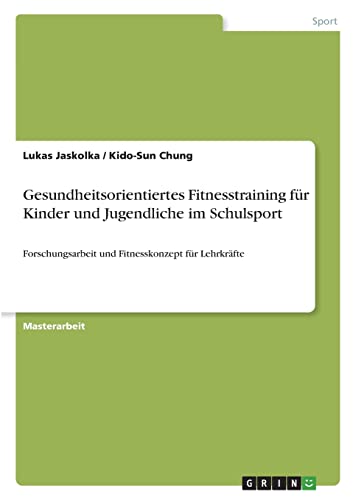 Gesundheitsorientiertes Fitnesstraining für Kinder und Jugendliche im Schulsport: Forschungsarbeit und Fitnesskonzept für Lehrkräfte