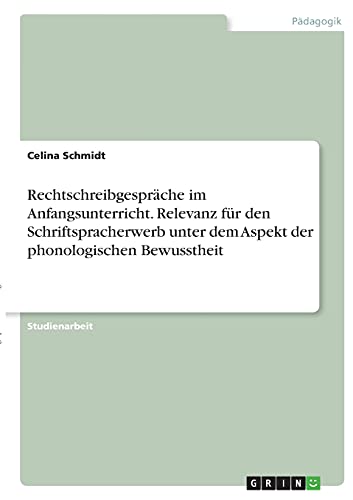 Rechtschreibgespräche im Anfangsunterricht. Relevanz für den Schriftspracherwerb unter dem Aspekt der phonologischen Bewusstheit