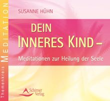 Dein inneres Kind - Meditation zur Heilung der Seele: Meditationen zur Heilung der Seele