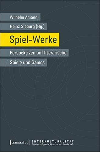 Spiel-Werke: Perspektiven auf literarische Spiele und Games (Lettre)