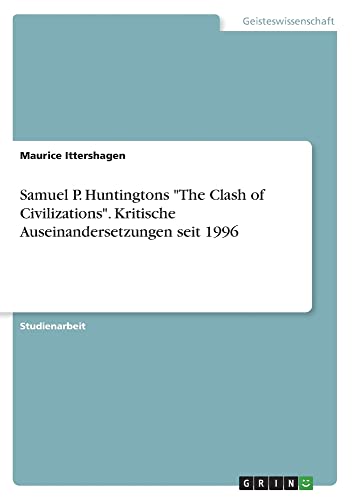 Samuel P. Huntingtons The Clash of Civilizations. Kritische Auseinandersetzungen seit 1996
