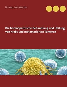 Die homöopathische Behandlung und Heilung von Krebs und metastasierten Tumoren