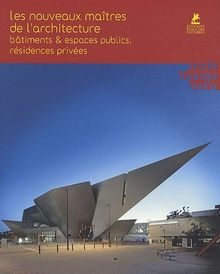 Les nouveaux maîtres de l'architecture : bâtiments & espaces publics, résidences privées