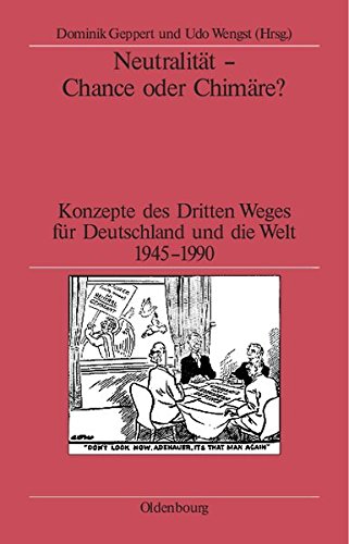 Neutralität Chance oder Chimäre?: Konzepte des Dritten Weges für Deutschland und die Welt 19451990: Konzepte des Dritten Weges für Deutschland und die Welt 1945-1990