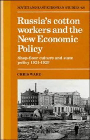 Russia's Cotton Workers and the New Economic Policy: Shop-Floor Culture and State Policy, 1921–1929 (Cambridge Russian, Soviet and Post-Soviet Studies, Band 69)