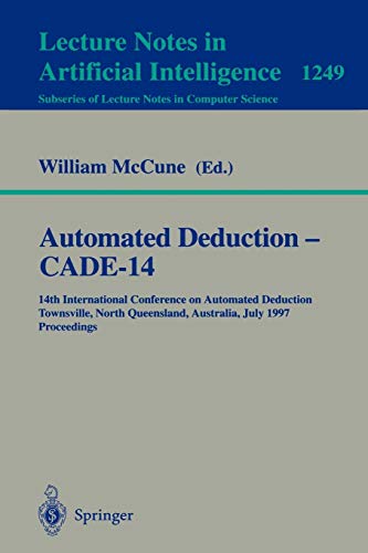 Automated Deduction - CADE-14: 14th International Conference on Automated Deduction, Townsville, North Queensland, Australia, July 13 - 17, 1997, ... Notes in Computer Science, 1249, Band 1249)