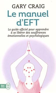 Le manuel d'EFT : pour apprendre à se libérer des souffrances émotionnelles et psychologiques