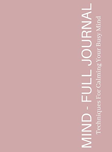 Mind-Full Journal: Techniques To Calm Your Busy Mind