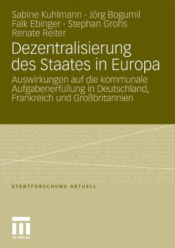 Dezentralisierung des Staates in Europa: Auswirkungen auf die Kommunale Aufgabenerfüllung in Deutschland, Frankreich und Großbritannien (Stadtforschung aktuell)