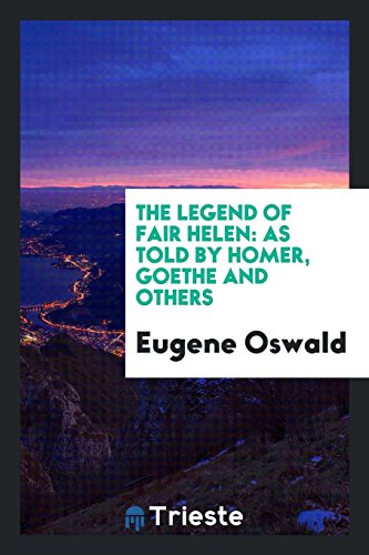 The Legend of Fair Helen: As Told by Homer, Goethe and Others
