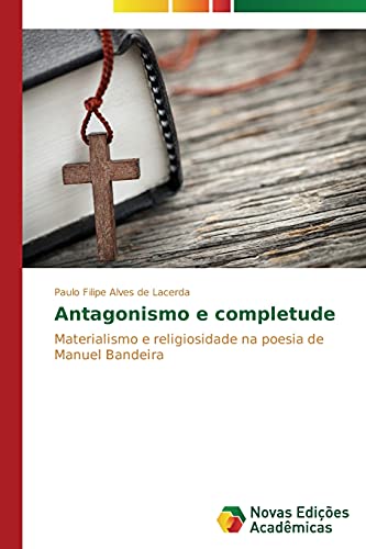 Antagonismo e completude: Materialismo e religiosidade na poesia de Manuel Bandeira