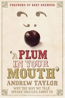 A Plum in Your Mouth: Why the Way We Talk Speaks Volumes About Us