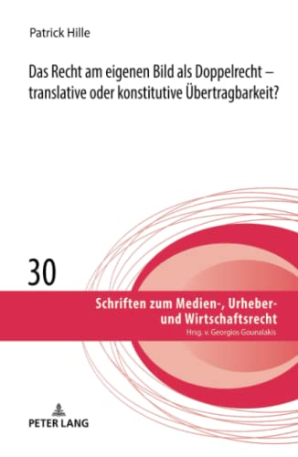Das Recht am eigenen Bild als Doppelrecht: translative oder konstitutive Übertragbarkeit? (Schriften zum Medien-, Urheber- und Wirtschaftsrecht, Band 30)