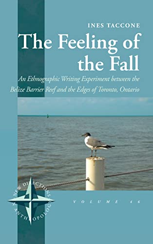 The Feeling of the Fall: An Ethnographic Writing Experiment between the Belize Barrier Reef and the Edges of Toronto, Ontario (New Directions in Anthropology)