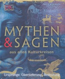 Mythen und Sagen aus allen Kulturkreisen: Ursprünge, Überlieferung, Bedeutung