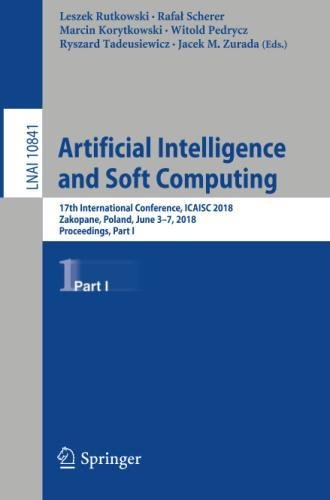 Artificial Intelligence and Soft Computing: 17th International Conference, ICAISC 2018, Zakopane, Poland, June 3-7, 2018, Proceedings, Part I (Lecture Notes in Computer Science, Band 10841)
