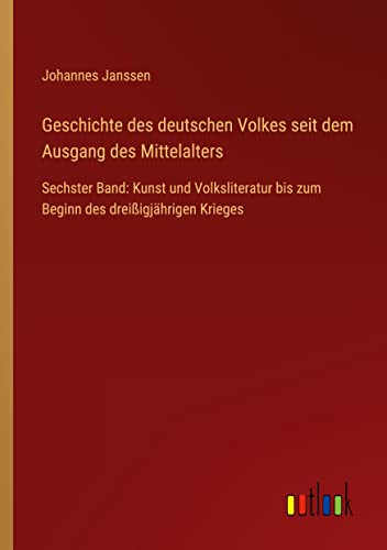 Geschichte des deutschen Volkes seit dem Ausgang des Mittelalters: Sechster Band: Kunst und Volksliteratur bis zum Beginn des dreißigjährigen Krieges