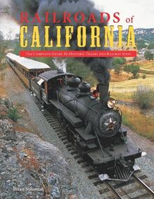 Railroads of California: The Complete Guide to Historic Trains and Railway Sites