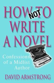 How Not to Write a Novel: Confessions of a Midlist Author (English Edition)