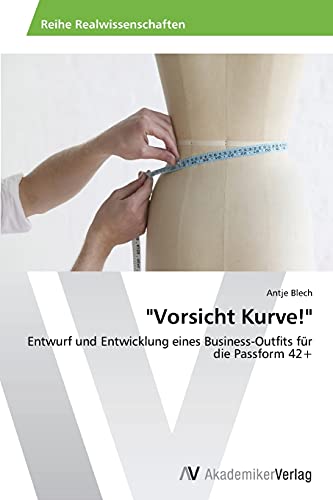 Vorsicht Kurve!: Entwurf und Entwicklung eines Business-Outfits für die Passform 42+