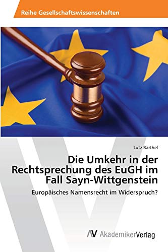 Die Umkehr in der Rechtsprechung des EuGH im Fall Sayn-Wittgenstein: Europäisches Namensrecht im Widerspruch?