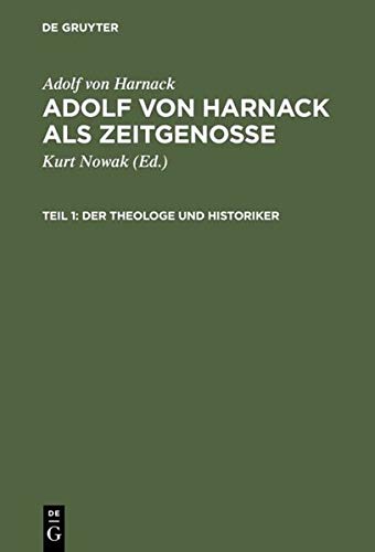 Adolf von Harnack als Zeitgenosse, 2 Bde.: Reden und Schriften aus den Jahren des Kaiserreichs und der Weimarer Republik. Teil 1: Der Theologe und ... und Gelehrtenpolitiker.