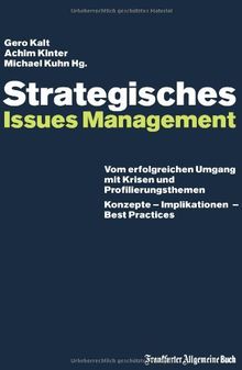 Strategisches Issues Management: Vom erfolgreichen Umgang mit Krisen und Profilierungsthemen. Konzepte - Innovationen - Best Practices: Vom erfolgreichen ... Konzepte - Implikationen - Best Practices