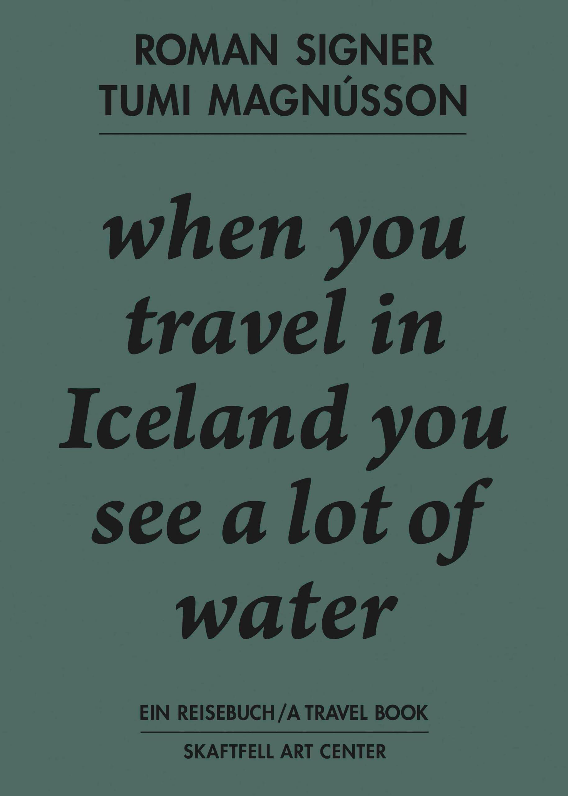 Roman Signer. Tumi Magnússon. Ein Reisebuch / A Travel Book. when you travel in Iceland you see a lot of water.