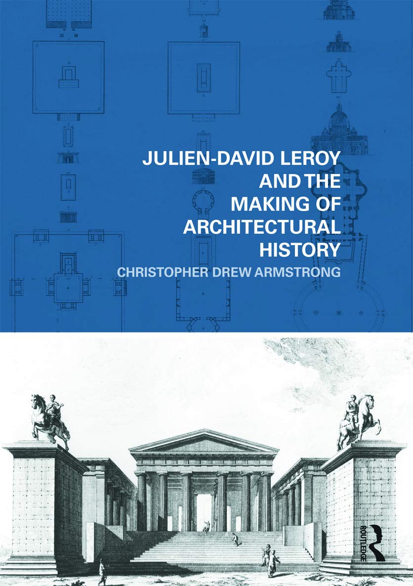 Julien-David Leroy and the Making of Architectural History (Classical Tradition in Architecture)