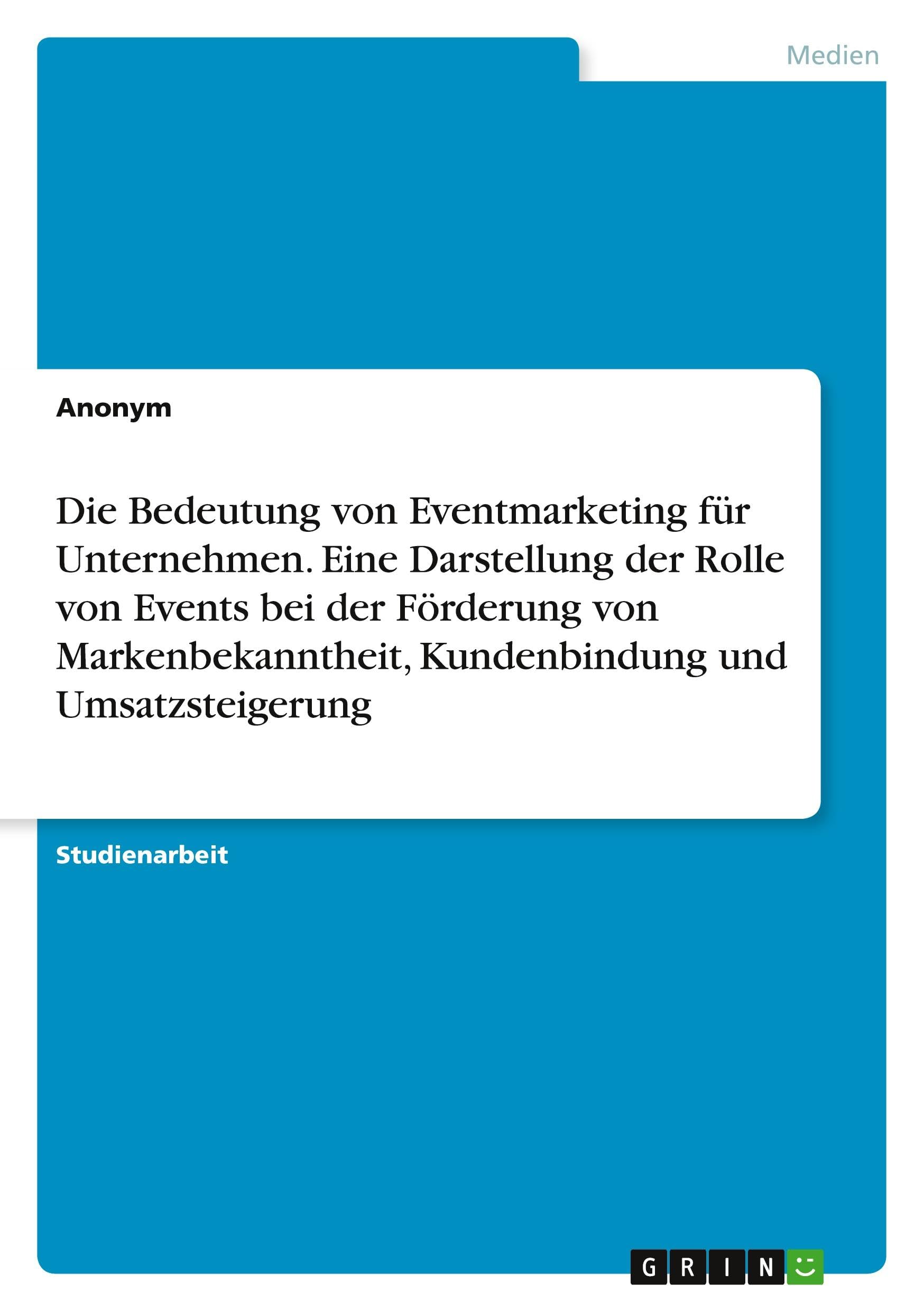 Die Bedeutung von Eventmarketing für Unternehmen. Eine Darstellung der Rolle von Events bei der Förderung von Markenbekanntheit, Kundenbindung und Umsatzsteigerung