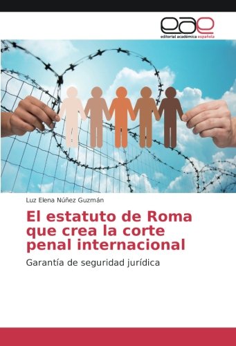 El estatuto de Roma que crea la corte penal internacional: Garantía de seguridad jurídica