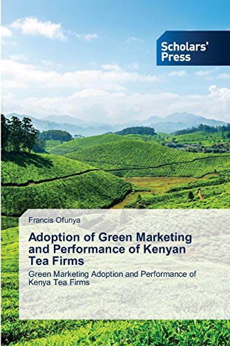 Adoption of Green Marketing and Performance of Kenyan Tea Firms: Green Marketing Adoption and Performance of Kenya Tea Firms