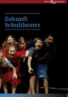 Zukunft Schultheater: Das Fach Theater in der Bildungsdebatte