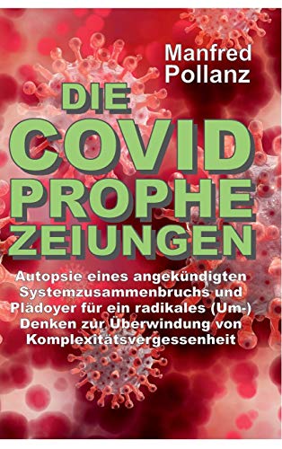 Die Covid-Prophezeiungen: Autopsie eines angekündigten Systemzusammenbruchs und Plädoyer für ein radikales (Um-)Denken zur Überwindung von Komplexitätsvergessenheit