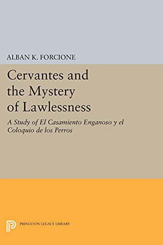 Cervantes and the Mystery of Lawlessness: A Study of El Casamiento Enganoso y el Coloquio de los Perros (Princeton Legacy Library)