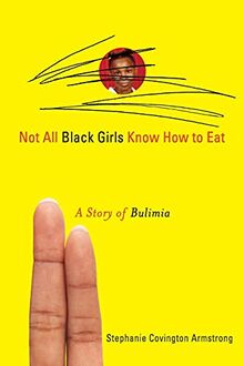 Not All Black Girls Know How to Eat: A Story of Bulimia