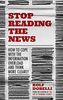 Stop Reading the News: A Manifesto for a Happier, Calmer and Wiser Life