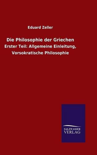 Die Philosophie der Griechen: Erster Teil: Allgemeine Einleitung, Vorsokratische Philosophie