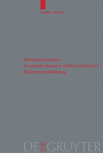 Hermeneutische Grundstrukturen frühchristlicher Bekenntnisbildung (Theologische Bibliothek Töpelmann, Band 123)