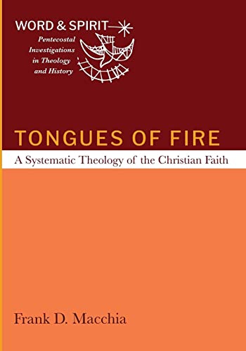 Macchia, Frank D. Tongues Of Fire, A Systematic Theology Of The Christian Faith (Word And Spirit, Pentecostal Investigations In Theology And History)