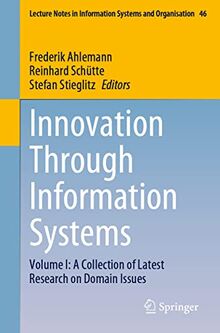 Innovation Through Information Systems: Volume I: A Collection of Latest Research on Domain Issues (Lecture Notes in Information Systems and Organisation, 46, Band 1)