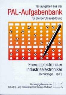 PAL-Aufgabenbank, Testaufgaben für die Berufsausbildung, Energieelektroniker, Industrieelektroniker. Technologie Teil 2.