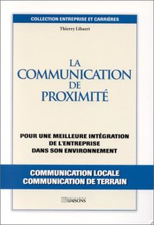 LA COMMUNICATION DE PROXIMITE. Pour une meilleure intégration de l'entreprise dans son environnement