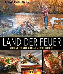 Land der Feuer: Argentinisch grillen und kochen