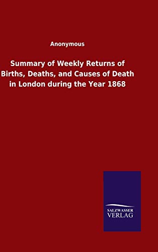 Summary of Weekly Returns of Births, Deaths, and Causes of Death in London during the Year 1868